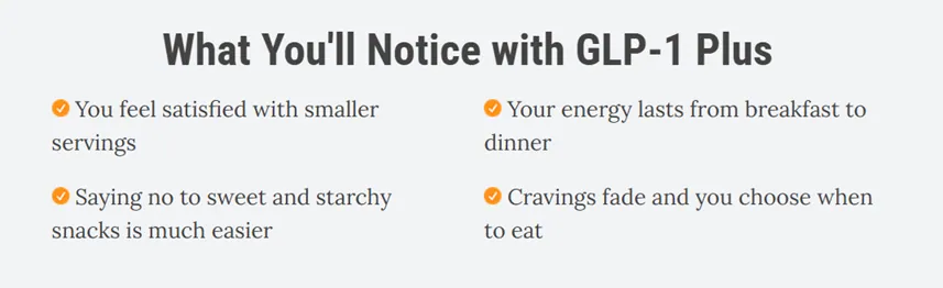 What you will notice with GLP-1 Plus — smaller servings satisfy, cravings fade, steadier energy from breakfast to dinner